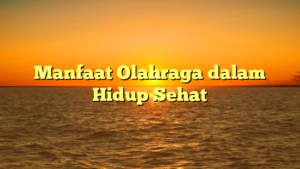 Manfaat Olahraga dalam Hidup Sehat