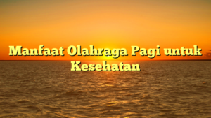 Manfaat Olahraga Pagi untuk Kesehatan