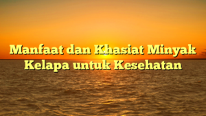 Manfaat dan Khasiat Minyak Kelapa untuk Kesehatan