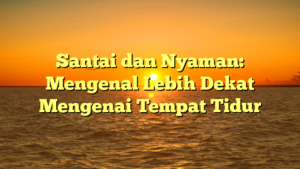 Santai dan Nyaman: Mengenal Lebih Dekat Mengenai Tempat Tidur